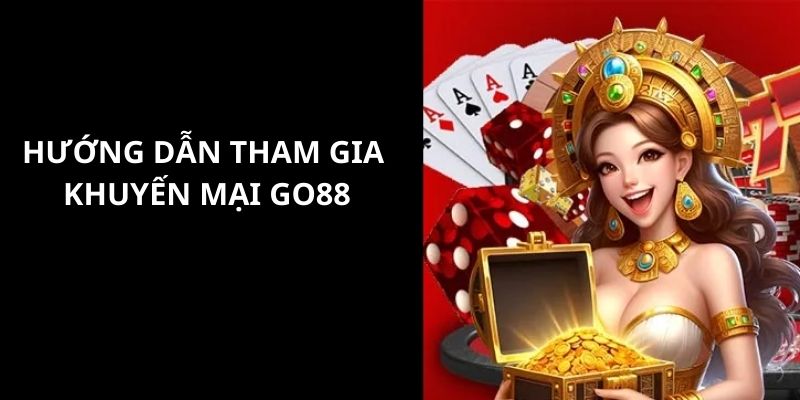 Hướng dẫn thành viên các bước để tham gia Khuyến mãi tại go88